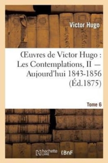 Image for Oeuvres de Victor Hugo. Po?sie.Tome 6. Les Contemplations, II Aujourd'hui 1843-1856