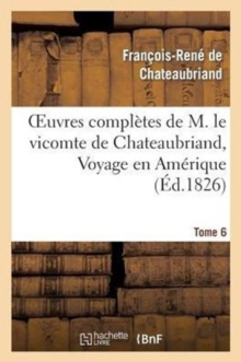 Image for Oeuvres Compl?tes de M. Le Vicomte de Chateaubriand, Tome 6 Voyage En Am?rique