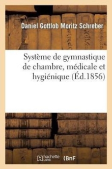 Image for Syst?me de Gymnastique de Chambre, M?dicale Et Hygi?nique, Ou Repr?sentation Et Description