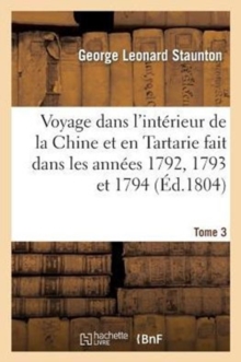 Image for Voyage Dans l'Int?rieur de la Chine Et En Tartarie Fait Dans Les Ann?es 1792, 1793 Et 1794. Tome 3