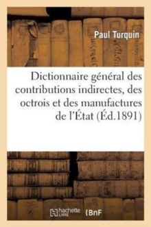 Image for Dictionnaire G?n?ral Des Contributions Indirectes, Des Octrois Et Des Manufactures de l'?tat