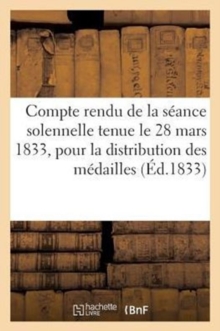 Image for Compte Rendu de la Seance Solennelle Tenue Le 28 Mars 1833, Pour La Distribution Des Medailles