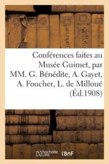 Image for Conferences Faites Au Musee Guimet, Par MM. G. Benedite, A. Gayet, A. Foucher, L. de Milloue : , E. Naville, Mlle D. Menant