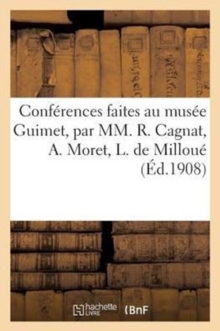 Image for Conferences Faites Au Musee Guimet, Par MM. R. Cagnat, A. Moret, L. de Milloue, E. Pottier : , Dr J.-J. Matignon, Salomon Reinach