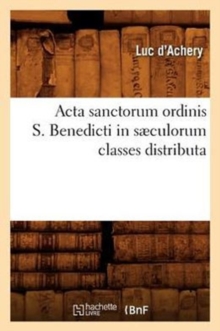 Image for ACTA Sanctorum Ordinis S. Benedicti in Saeculorum Classes Distributa