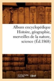 Image for Album Encyclopedique Histoire, Geographie, Merveilles de la Nature, Science (Ed.1868)