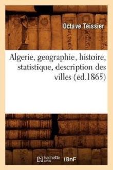Image for Algerie, Geographie, Histoire, Statistique, Description Des Villes (Ed.1865)