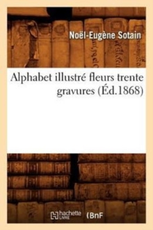 Image for Alphabet Illustre Fleurs Trente Gravures (Ed.1868)