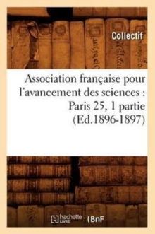 Image for Association Francaise Pour l'Avancement Des Sciences: Paris 25, 1 Partie (Ed.1896-1897)