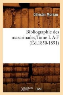 Image for Bibliographie Des Mazarinades, Tome I. A-F (Ed.1850-1851)