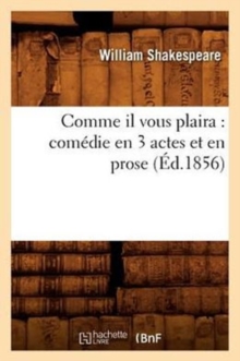 Image for Comme Il Vous Plaira: Com?die En 3 Actes Et En Prose (?d.1856)