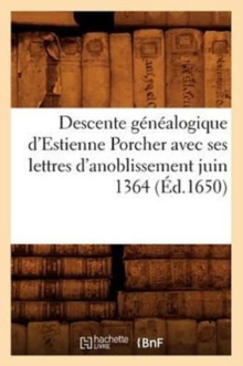 Image for Descente Genealogique d'Estienne Porcher Avec Ses Lettres d'Anoblissement Juin 1364 (Ed.1650)