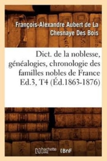 Image for Dict. de la Noblesse, G?n?alogies, Chronologie Des Familles Nobles de France Ed.3, T4 (?d.1863-1876)