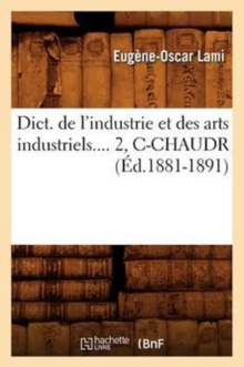 Image for Dict. de l'Industrie Et Des Arts Industriels. Tome 2, C-Chaudr (?d.1881-1891)