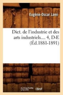 Image for Dict. de l'Industrie Et Des Arts Industriels. Tome 4, D-E (?d.1881-1891)
