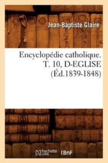 Image for Encyclopedie Catholique. T. 10, D-Eglise (Ed.1839-1848)