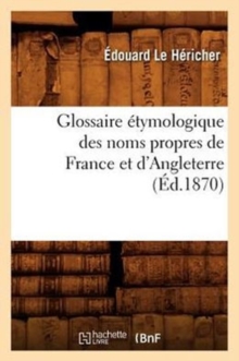 Image for Glossaire ?tymologique Des Noms Propres de France Et d'Angleterre, (?d.1870)