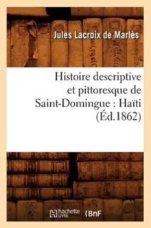 Image for Histoire Descriptive Et Pittoresque de Saint-Domingue: Ha?ti (?d.1862)