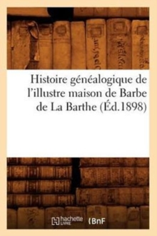 Image for Histoire Genealogique de l'Illustre Maison de Barbe de la Barthe (Ed.1898)
