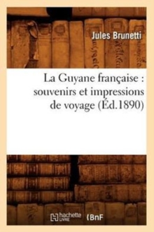 Image for La Guyane Fran?aise: Souvenirs Et Impressions de Voyage (?d.1890)