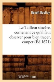Image for Le Tailleur Sincere, Contenant Ce Qu'il Faut Observer Pour Bien Tracer, Couper (Ed.1671)