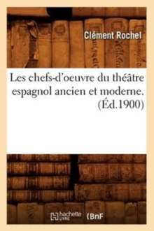 Image for Les Chefs-d'Oeuvre Du Theatre Espagnol Ancien Et Moderne. (Ed.1900)