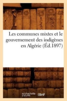 Image for Les Communes Mixtes Et Le Gouvernement Des Indigenes En Algerie (Ed.1897)