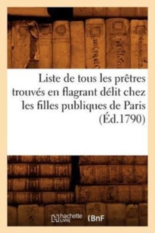 Image for Liste de Tous Les Pretres Trouves En Flagrant Delit Chez Les Filles Publiques de Paris (Ed.1790)