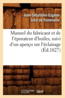 Image for Manuel Du Fabricant Et de l'?purateur d'Huiles, Suivi d'Un Aper?u Sur l'?clairage (?d.1827)