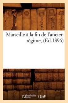 Image for Marseille ? La Fin de l'Ancien R?gime, (?d.1896)