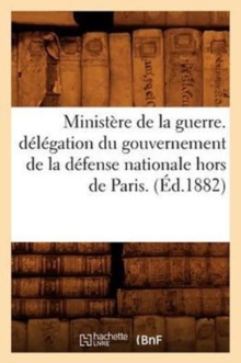 Image for Minist?re de la Guerre. D?l?gation Du Gouvernement de la D?fense Nationale Hors de Paris. (?d.1882)