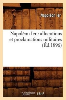 Image for Napol?on Ier: Allocutions Et Proclamations Militaires (?d.1896)