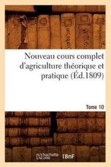 Image for Nouveau Cours Complet d'Agriculture Theorique Et Pratique. Tome 10 (Ed.1809)