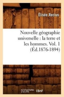 Image for Nouvelle G?ographie Universelle: La Terre Et Les Hommes. Vol. 1 (?d.1876-1894)