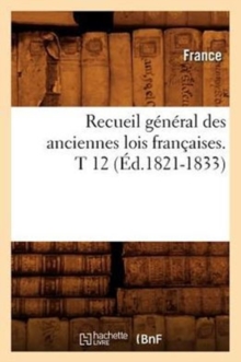 Image for Recueil General Des Anciennes Lois Francaises. T 12 (Ed.1821-1833)