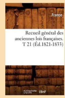 Image for Recueil General Des Anciennes Lois Francaises. T 21 (Ed.1821-1833)