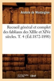 Image for Recueil General Et Complet Des Fabliaux Des Xiiie Et Xive Siecles. T. 4 (Ed.1872-1890)