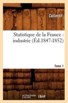 Image for Statistique de la France: Industrie. Tome 1 (Ed.1847-1852)