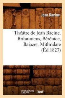 Image for Theatre de Jean Racine. Britannicus, Berenice, Bajazet, Mithridate (Ed.1823)