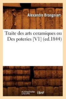 Image for Traite Des Arts Ceramiques Ou Des Poteries [V1] (Ed.1844)