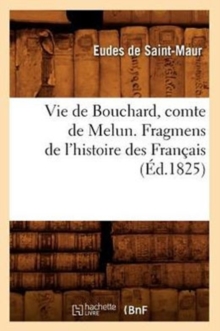 Image for Vie de Bouchard, Comte de Melun. Fragmens de l'Histoire Des Fran?ais (?d.1825)