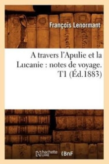 Image for A Travers l'Apulie Et La Lucanie: Notes de Voyage. T1 (?d.1883)