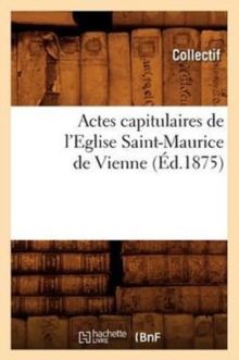Image for Actes Capitulaires de l'Eglise Saint-Maurice de Vienne (Ed.1875)