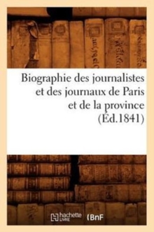 Image for Biographie Des Journalistes Et Des Journaux de Paris Et de la Province (Ed.1841)