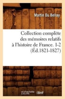 Image for Collection Compl?te Des M?moires Relatifs ? l'Histoire de France. 1-2 (?d.1821-1827)
