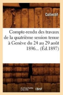 Image for Compte-Rendu Des Travaux de la Quatrieme Session Tenue A Geneve Du 24 Au 29 Aout 1896 (Ed.1897)