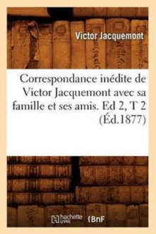 Image for Correspondance In?dite de Victor Jacquemont Avec Sa Famille Et Ses Amis. Ed 2, T 2 (?d.1877)