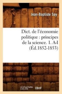 Image for Dict. de l'economie politique : principes de la science. 1. A-I (Ed.1852-1853)