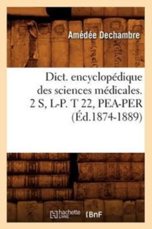 Image for Dict. Encyclopedique Des Sciences Medicales. 2 S, L-P. T 22, Pea-Per (Ed.1874-1889)
