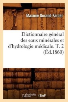 Image for Dictionnaire G?n?ral Des Eaux Min?rales Et d'Hydrologie M?dicale. T. 2 (?d.1860)